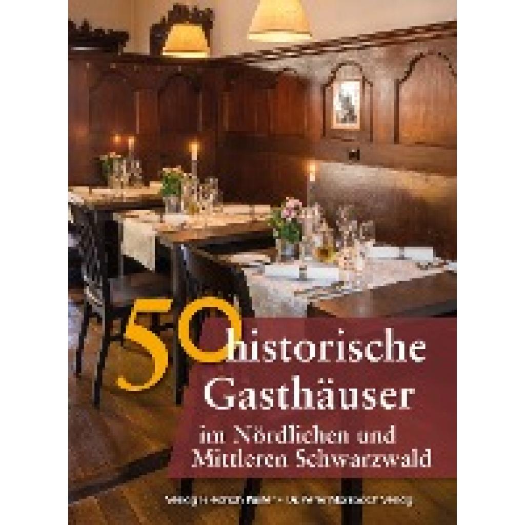 50 historische Gasthäuser im Nördlichen und Mittleren Schwarzwald (Ebel, Frank~Gürtler, Franziska~Morsbach, Peter~Schmid, Sonja~Schmidt, Bastian)