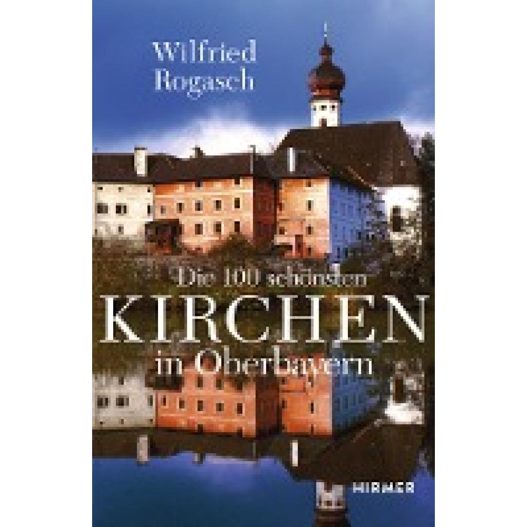 Rogasch, Wilfried: Die 100 schönsten Kirchen in Oberbayern