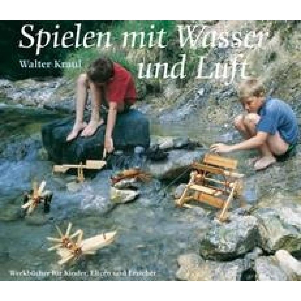 Kraul, Walter: Spielen mit Wasser und Luft