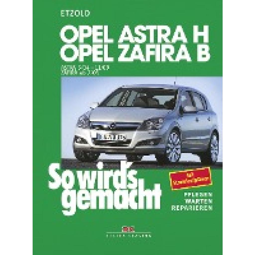 Etzold, Hans-Rüdiger: So wird's gemacht. Opel Astra H 3/04-11/09, Opel Zafira B 7/05-11/10