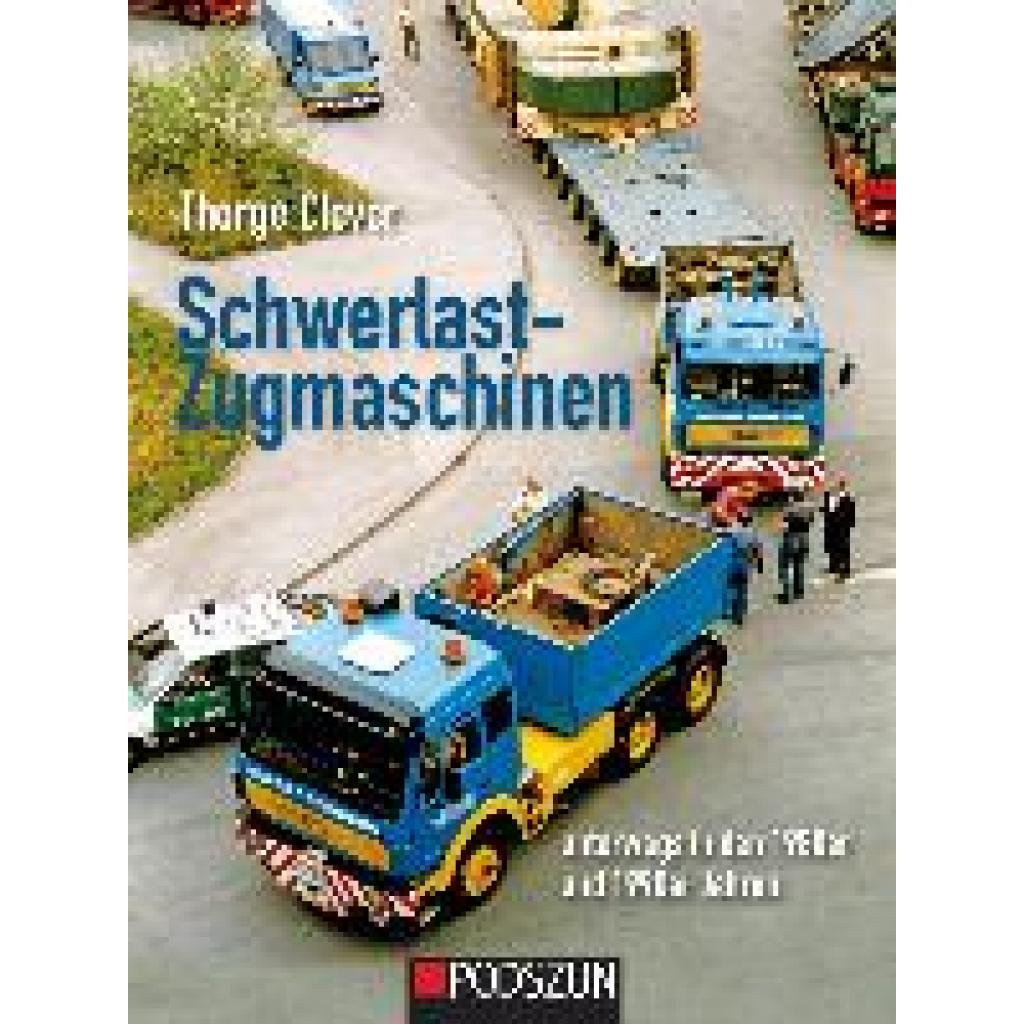 Clever, Thorge: Schwerlastzugmaschinen unterwegs in den 1980er und 1990er Jahren