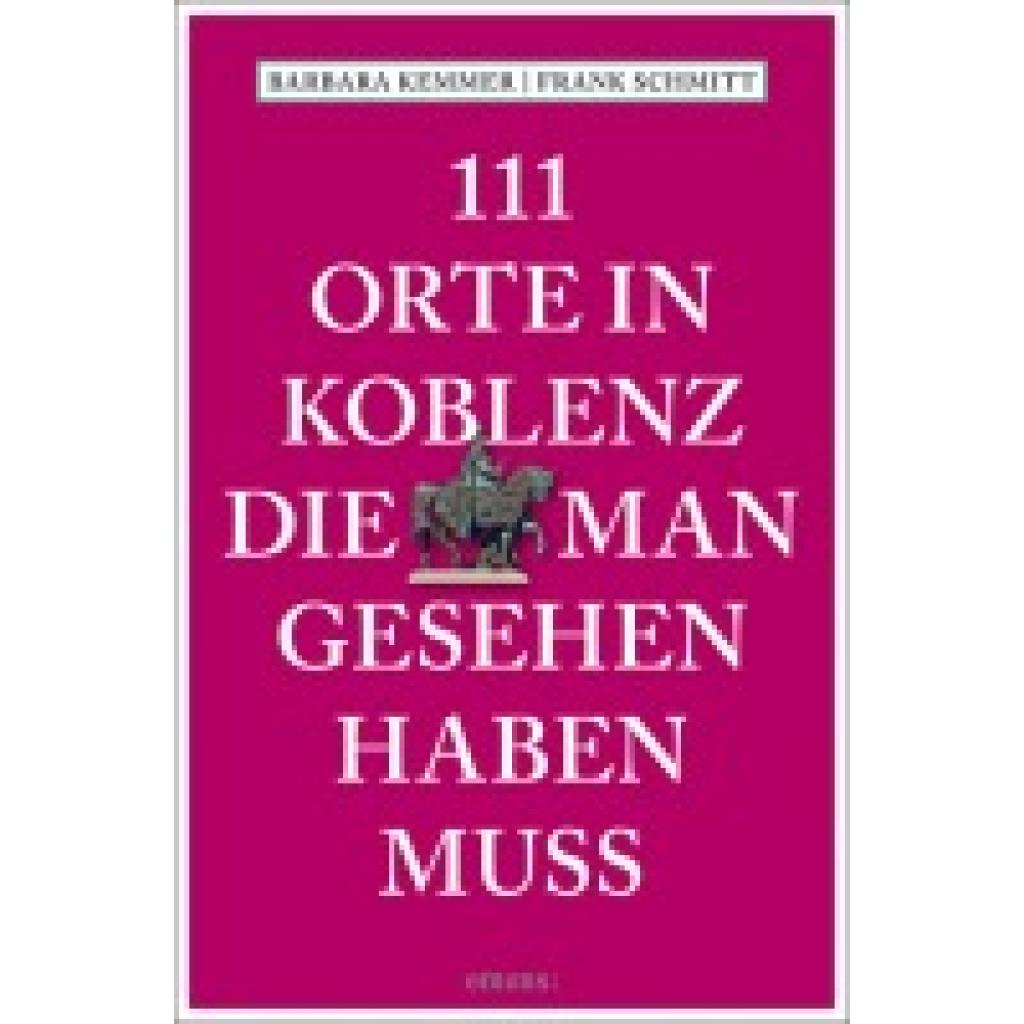 9783740819941 - 111 Orte in Koblenz die man gesehen haben muss - Barbara Kemmer Frank Schmitt Kartoniert (TB) 9783740819941 - 111 Orte in Koblenz die man gesehen haben muss - Barbara Kemmer Frank Schmitt Kartoniert (TB)