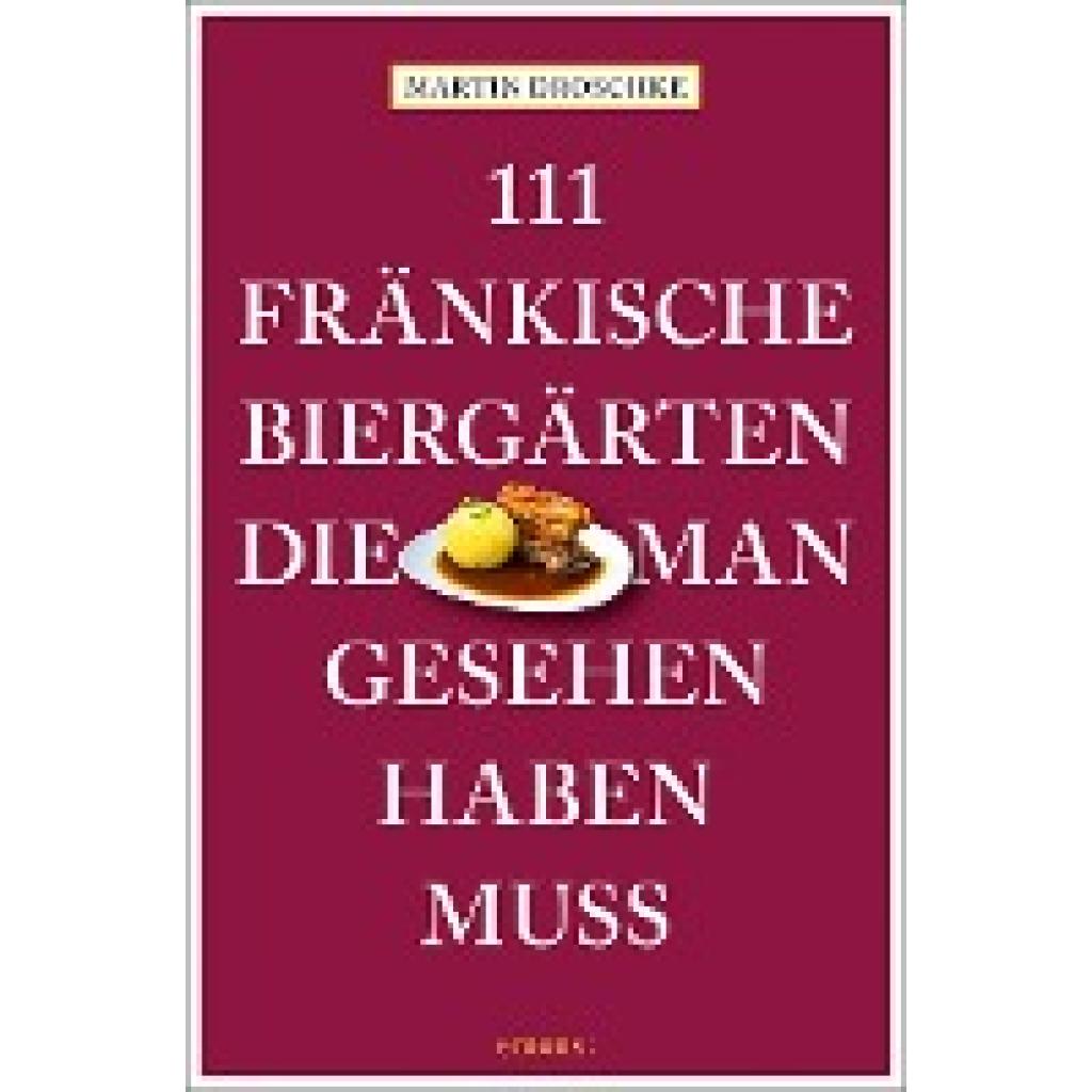 9783740819569 - 111 Orte 111 fränkische Biergärten die man gesehen haben muss - Martin Droschke Kartoniert (TB) 9783740819569 - 111 Orte 111 fränkische Biergärten die man gesehen haben muss - Martin Droschke Kartoniert (TB)