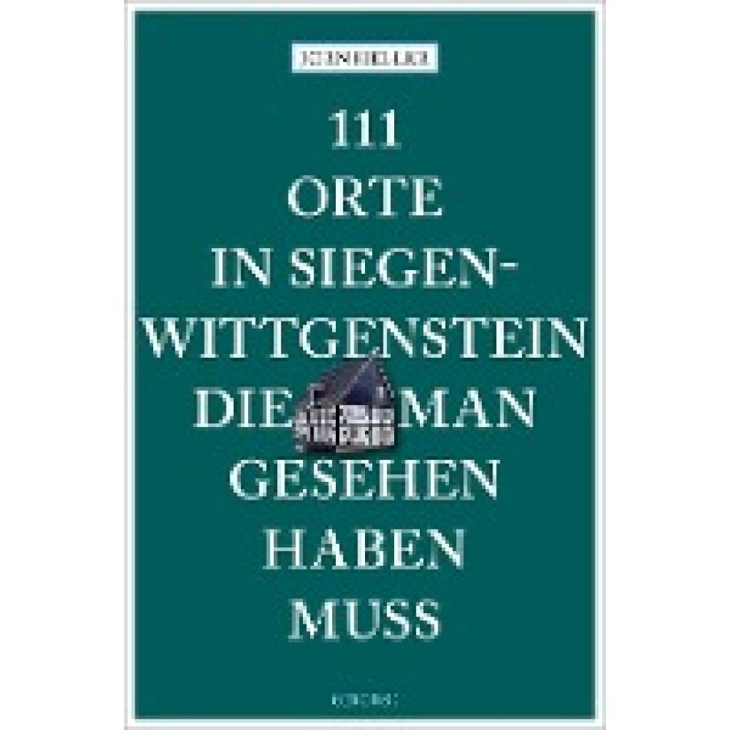 Heller, Jörn: 111 Orte in Siegen-Wittgenstein, die man gesehen haben muss