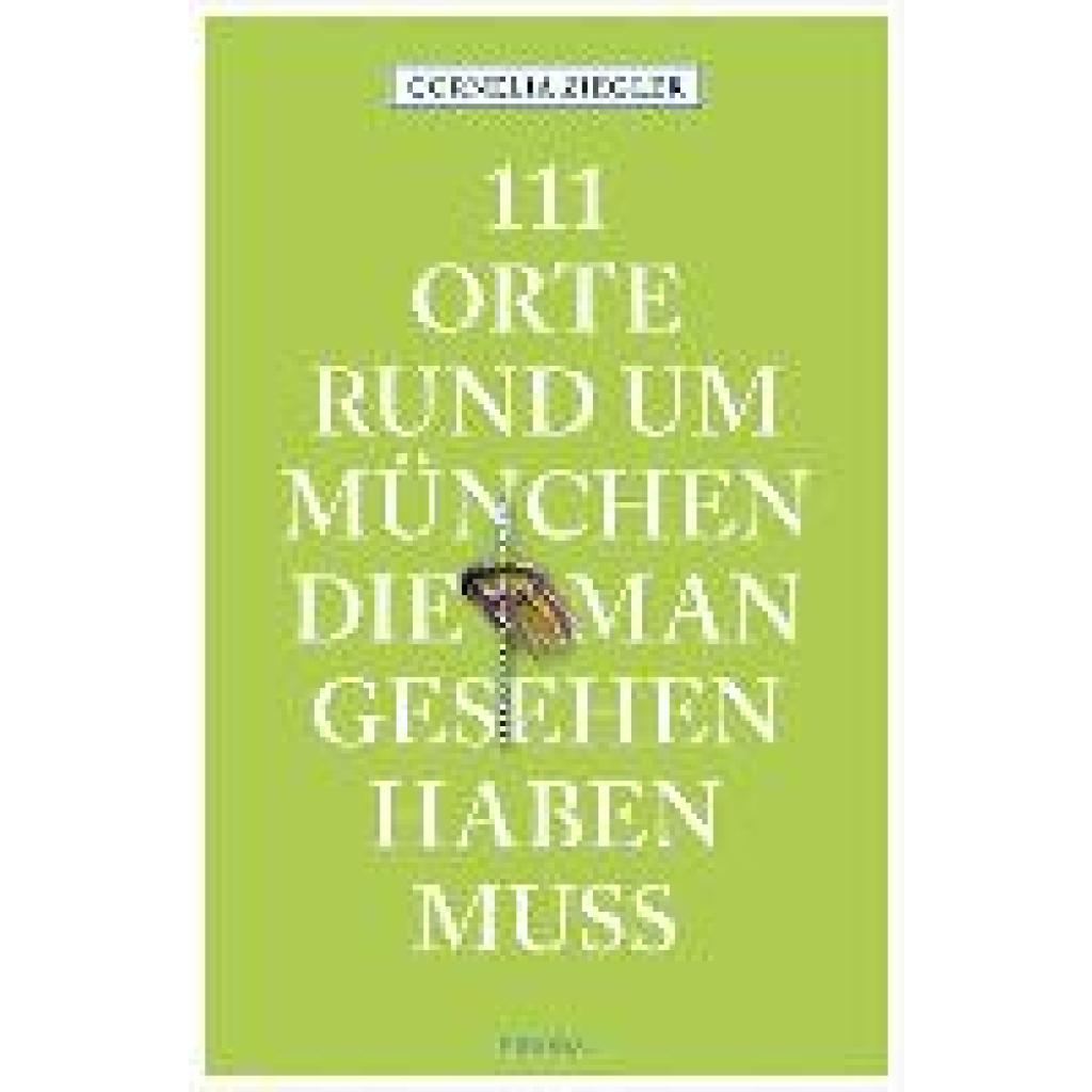 Ziegler, Cornelia: 111 Orte rund um München, die man gesehen haben muss