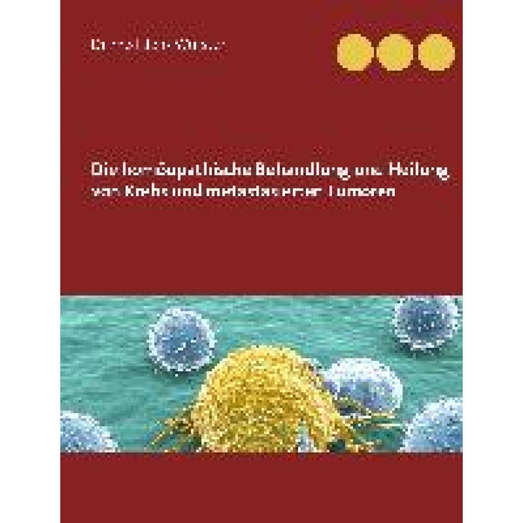 9783738631319 - Die homöopathische Behandlung und Heilung von Krebs und metastasierten Tumoren - Jens Wurster Gebunden 9783738631319 - Die homöopathische Behandlung und Heilung von Krebs und metastasierten Tumoren - Jens Wurster Gebunden