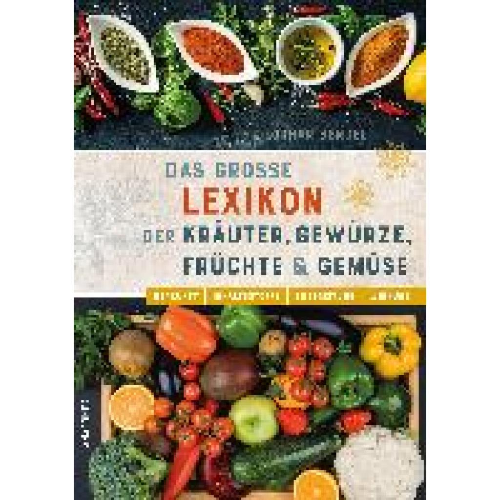 Bendel, Lothar: Das große Lexikon der Kräuter, Gewürze, Früchte und Gemüse - Herkunft, Inhaltsstoffe, Zubereitung, Wirku