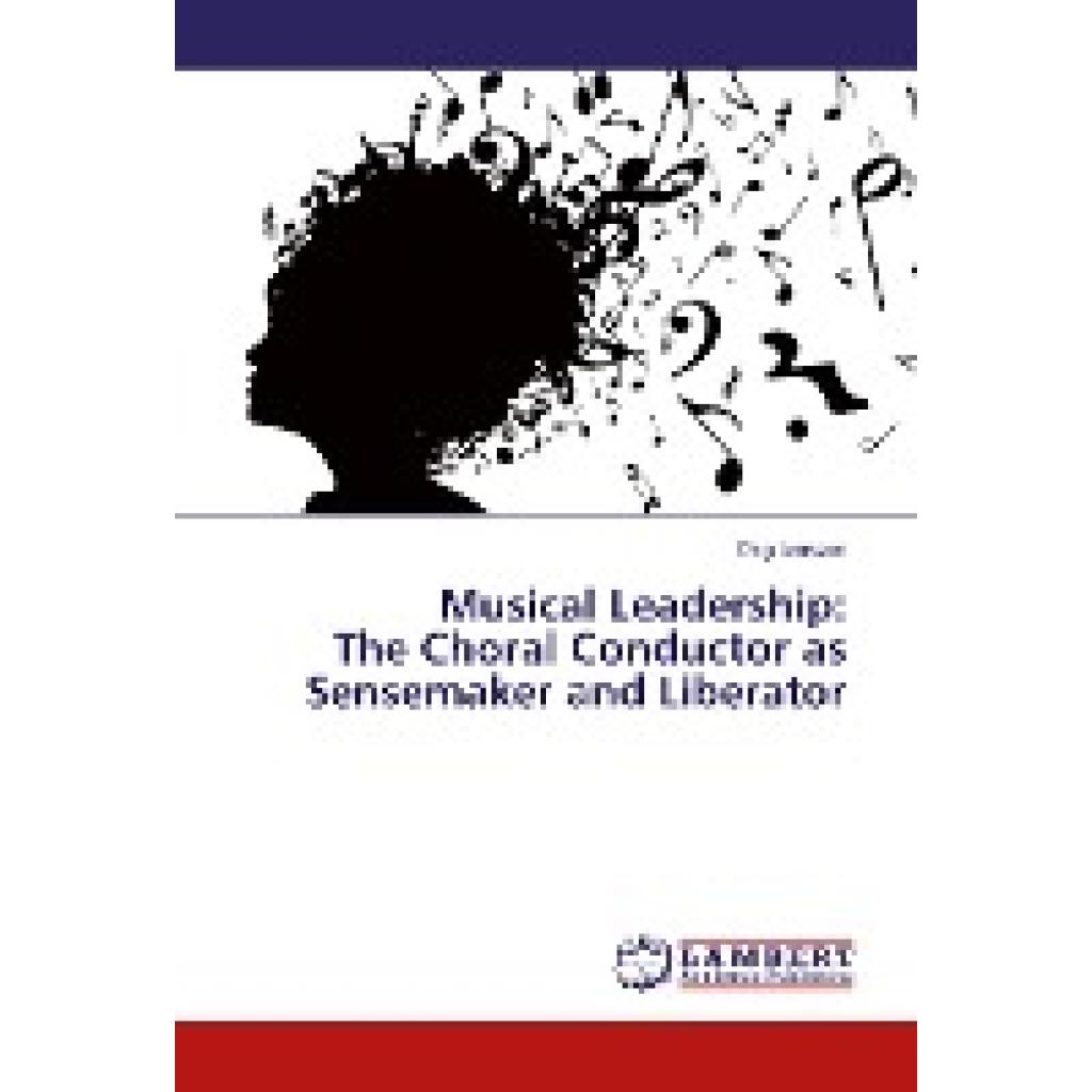 Jansson, Dag: Musical Leadership: The Choral Conductor as Sensemaker and Liberator