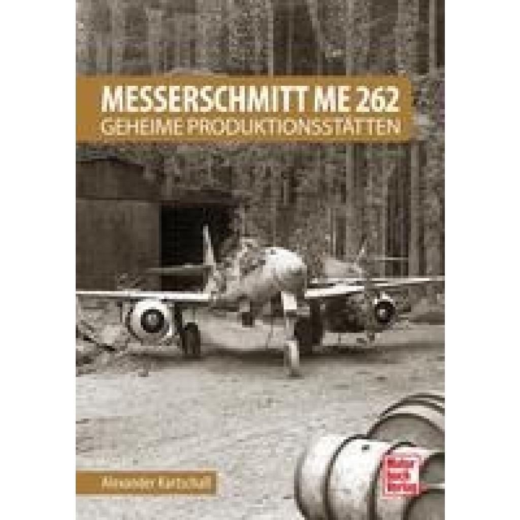 Messerschmitt Me 262 - Geheime Produktionsstätten (Kartschall, Alexander)