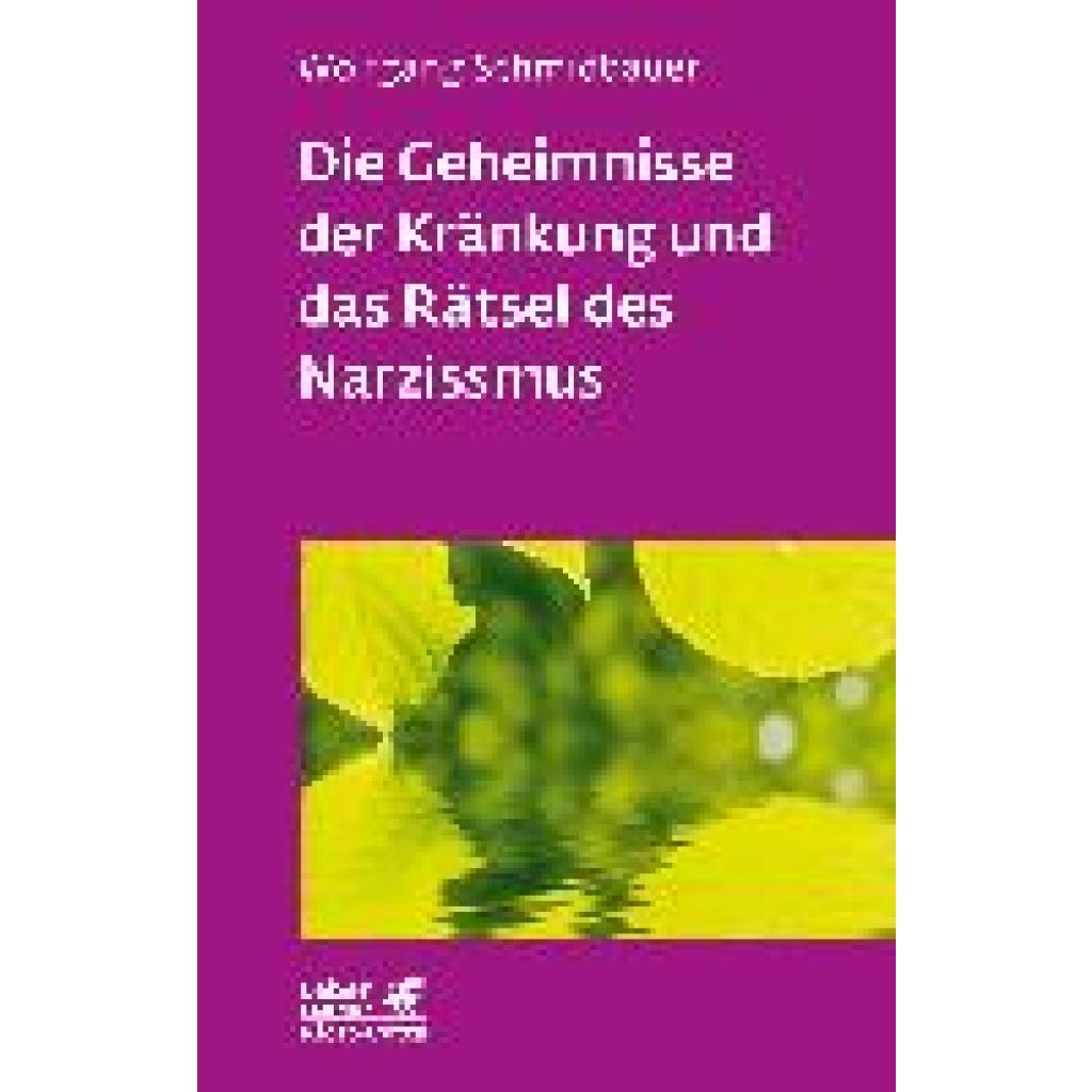 Schmidbauer, Wolfgang: Die Geheimnisse der Kränkung und das Rätsel des Narzissmus (Leben lernen, Bd. 303)