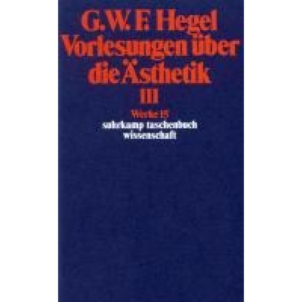 Hegel, Georg Wilhelm Friedrich: Vorlesungen über die Ästhetik III