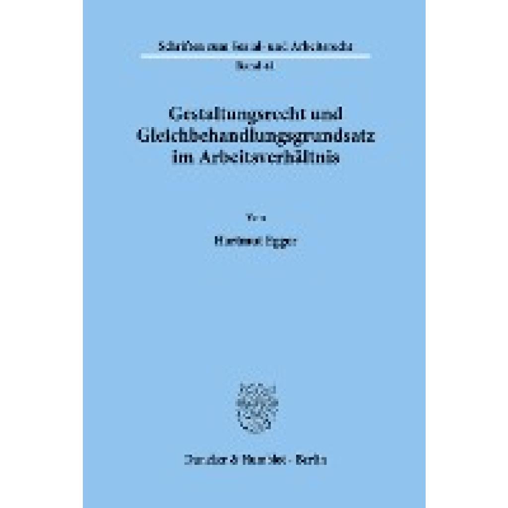 Egger, Hartmut: Gestaltungsrecht und Gleichbehandlungsgrundsatz im Arbeitsverhältnis.