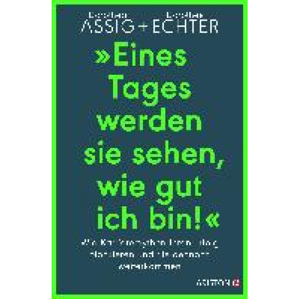 "Eines Tages werden sie sehen, wie gut ich bin!" (Assig, Dorothea~Echter, Dorothee)