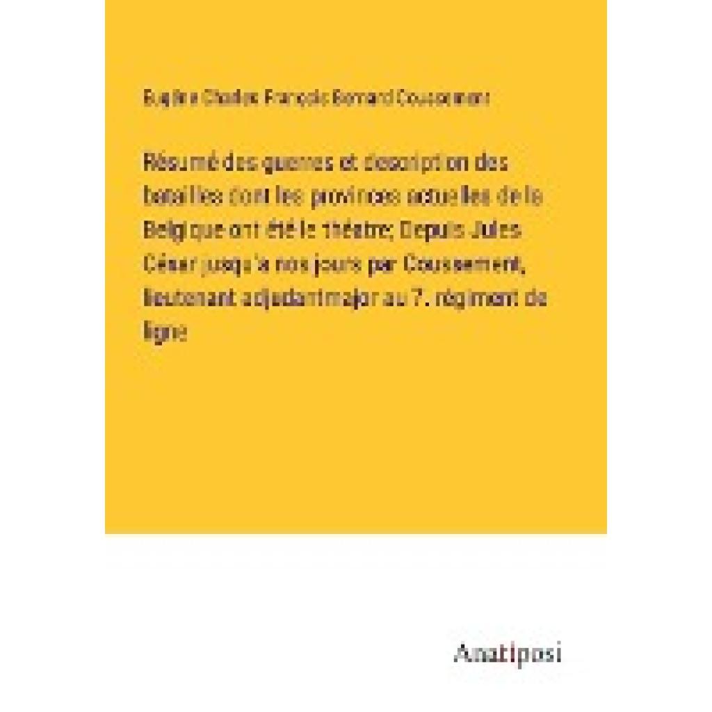 Coussement, Eugéne Charles François Bernard: Résumé des guerres et description des batailles dont les provinces actuelle