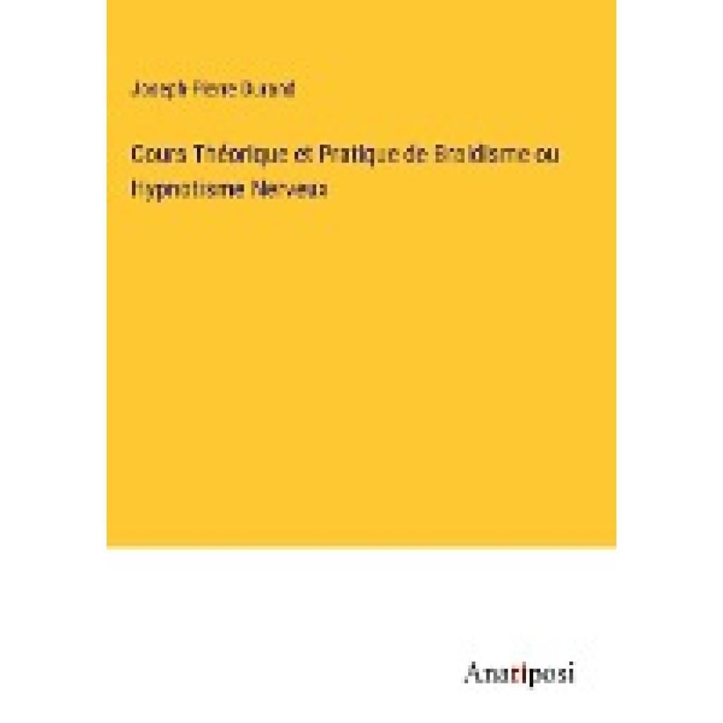 Durand, Joseph-Pierre: Cours Théorique et Pratique de Braidisme ou Hypnotisme Nerveux