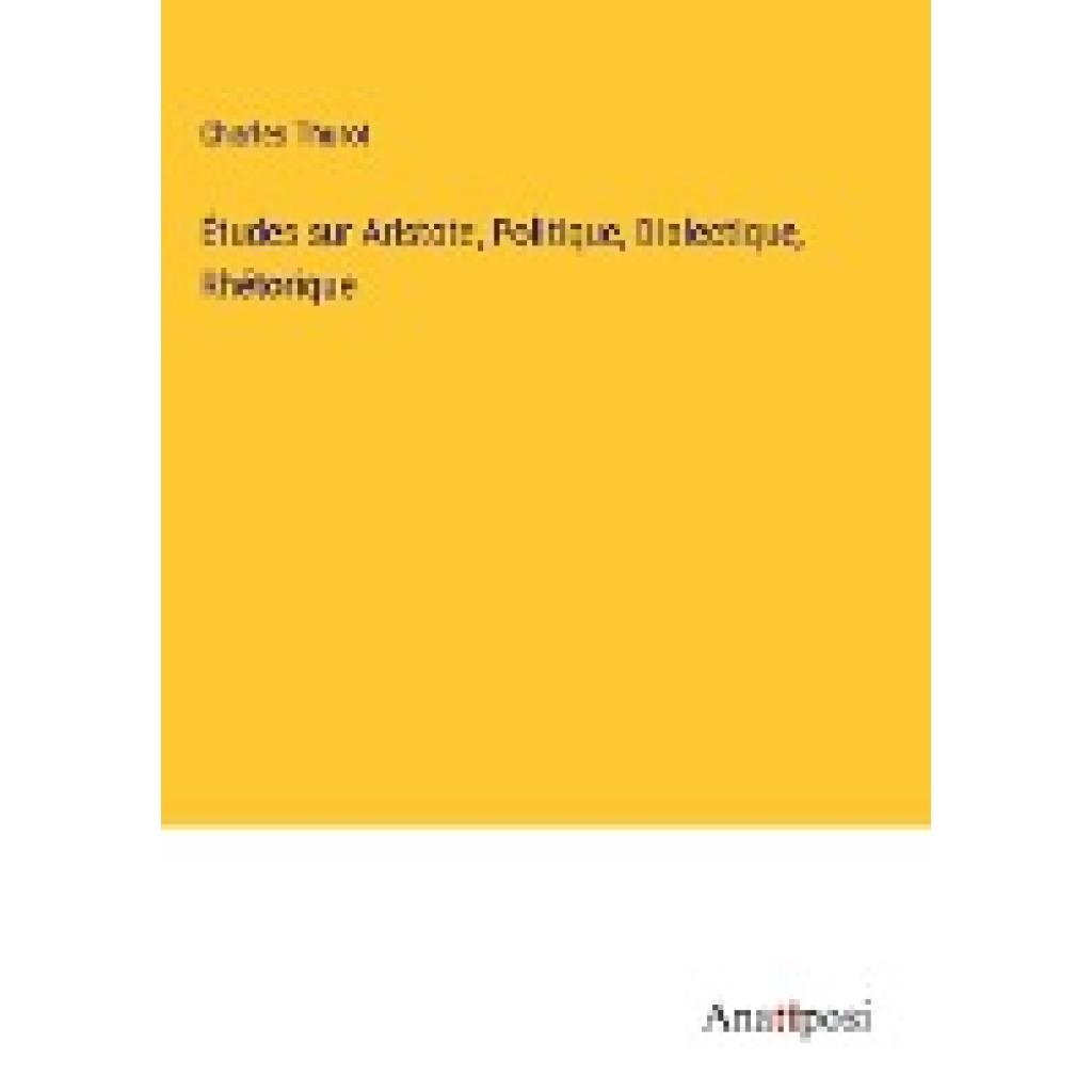 Thurot, Charles: Études sur Aristote, Politique, Dialectique, Rhétorique