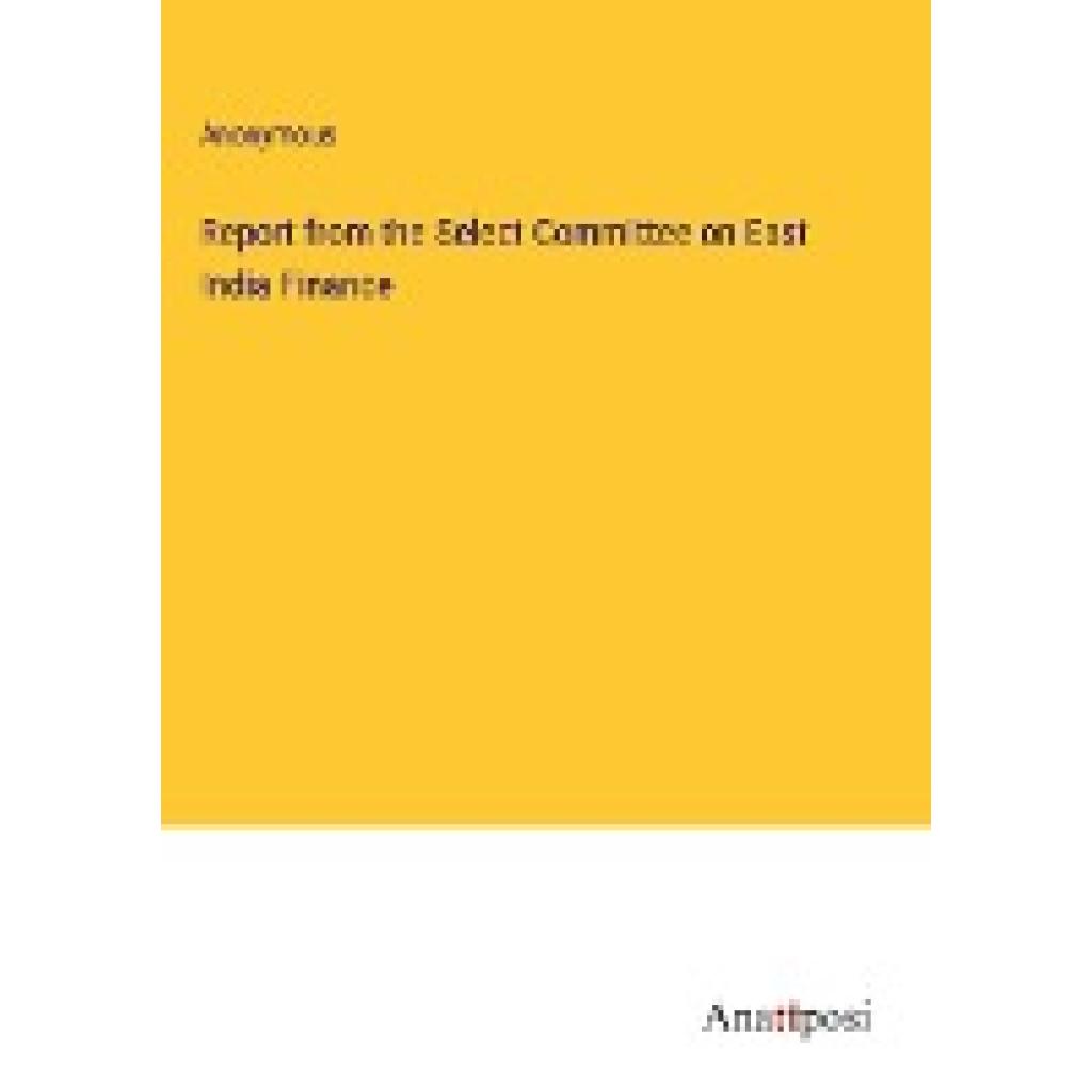 Anonymous: Report from the Select Committee on East India Finance