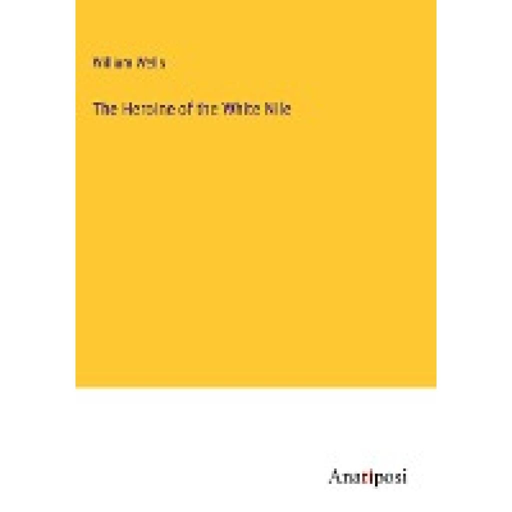 Wells, William: The Heroine of the White Nile