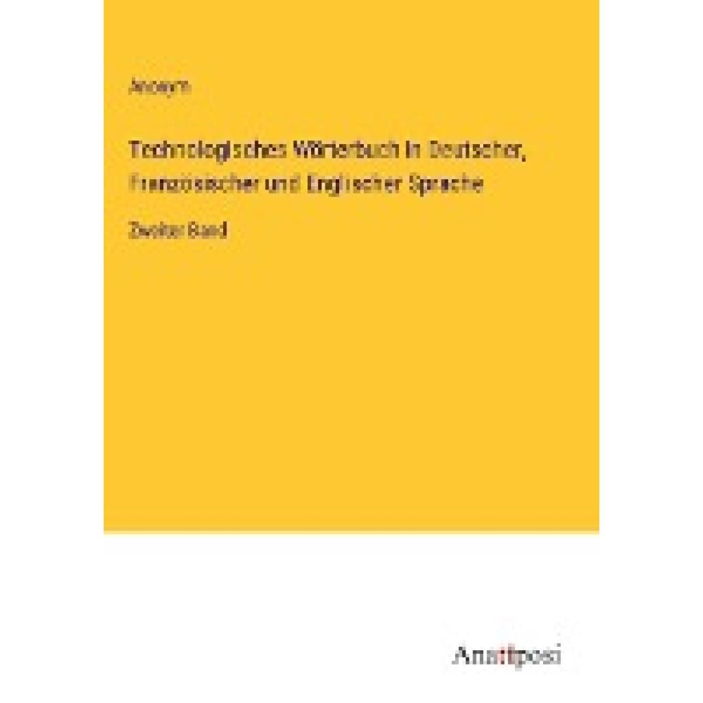 Anonym: Technologisches Wörterbuch in Deutscher, Französischer und Englischer Sprache