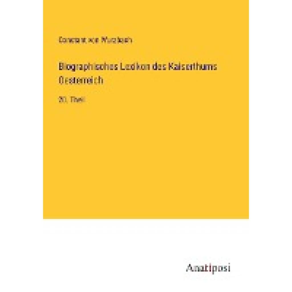 Wurzbach, Constant Von: Biographisches Lexikon des Kaiserthums Oesterreich