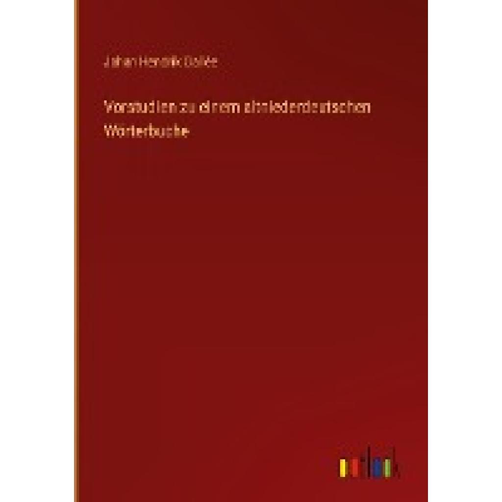 Gallée, Johan Hendrik: Vorstudien zu einem altniederdeutschen Wörterbuche