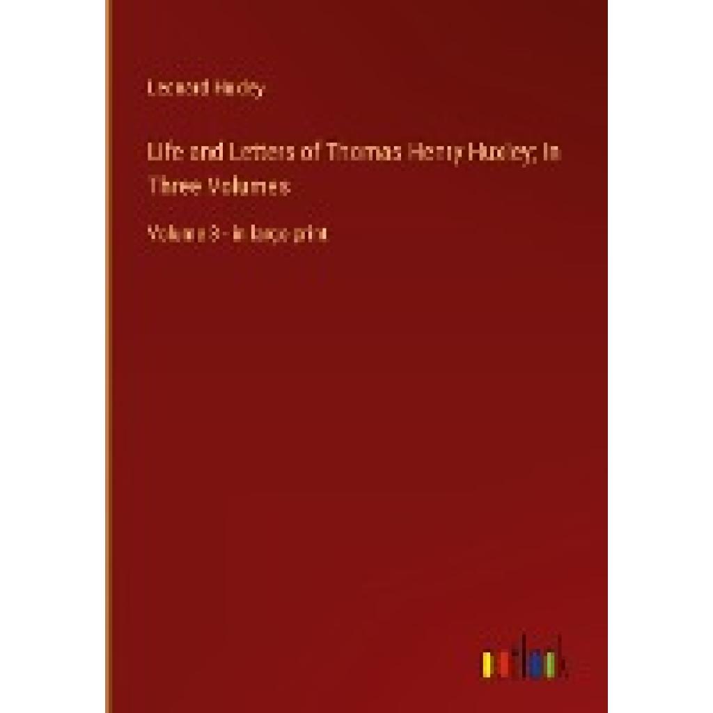 Huxley, Leonard: Life and Letters of Thomas Henry Huxley; In Three Volumes