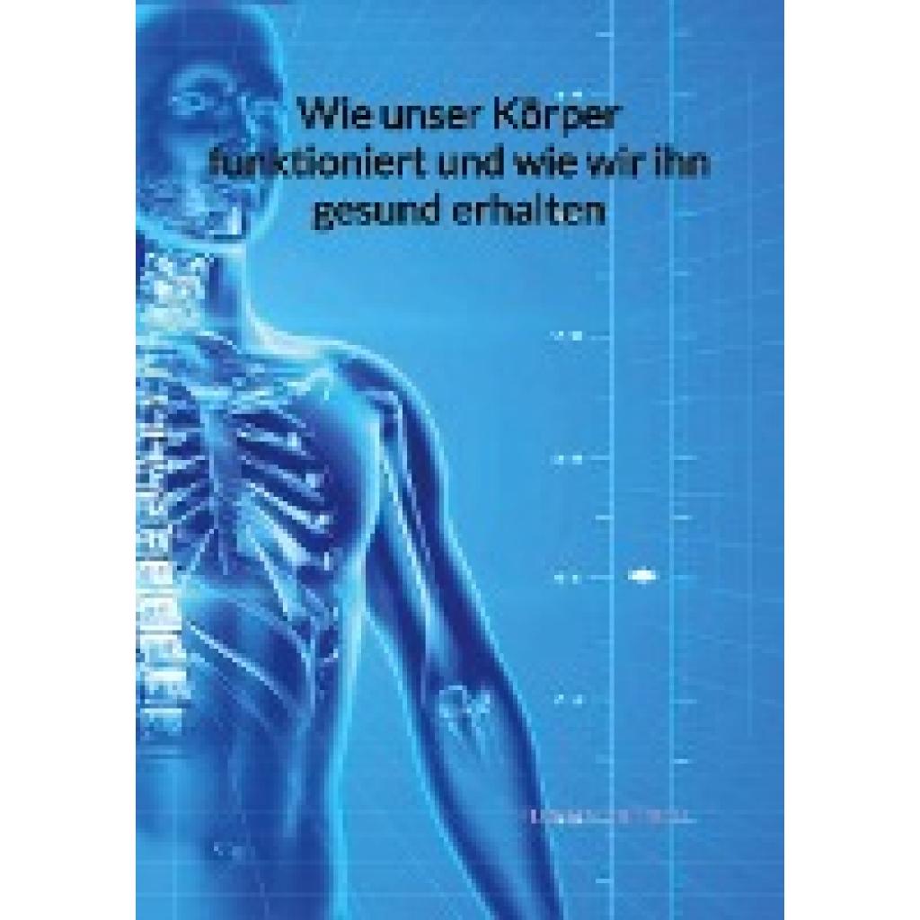 Dietrich, Florian: Wie unser Körper funktioniert und wie wir ihn gesund erhalten