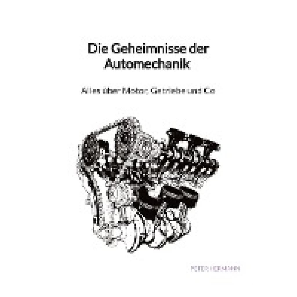 Hermann, Peter: Die Geheimnisse der Automechanik - Alles über Motor, Getriebe und Co