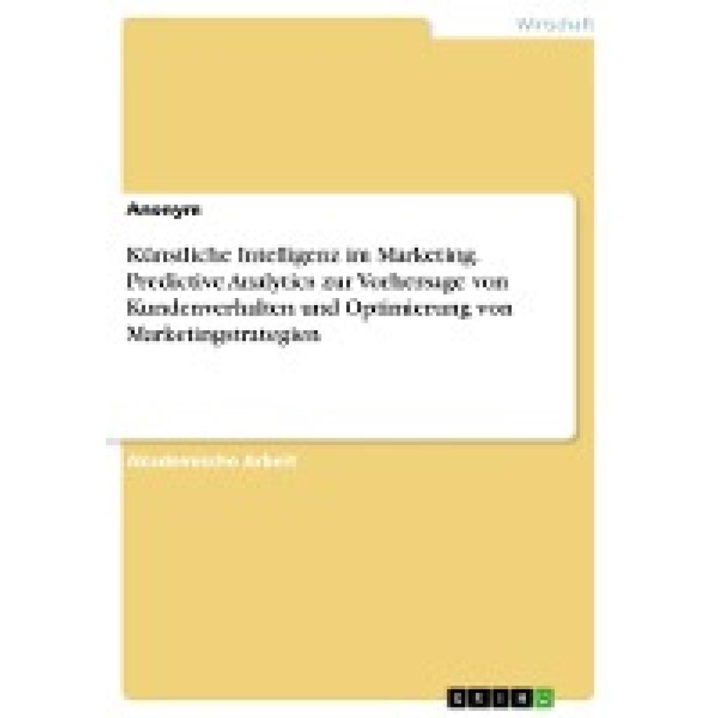 Anonymous: Künstliche Intelligenz im Marketing. Predictive Analytics zur Vorhersage von Kundenverhalten und Optimierung 