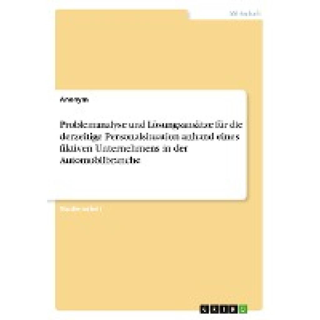 Anonymous: Problemanalyse und Lösungsansätze für die derzeitige Personalsituation anhand eines fiktiven Unternehmens in 