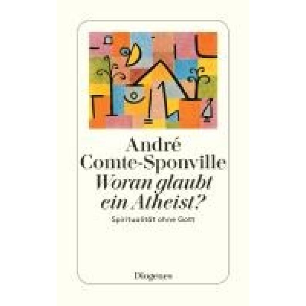 Comte-Sponville, André: Woran glaubt ein Atheist?