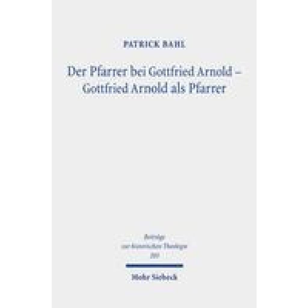 Der Pfarrer bei Gottfried Arnold - Gottfried Arnold als Pfarrer (Bahl, Patrick)