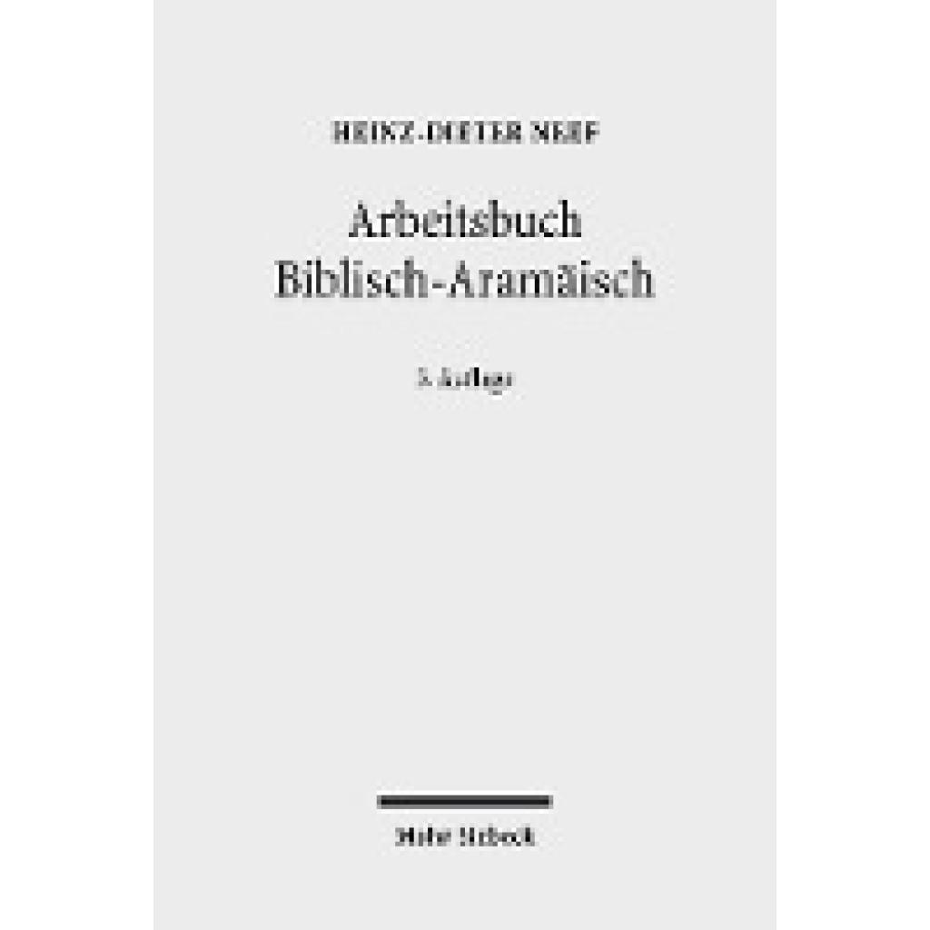 9783161560125 - Arbeitsbuch Biblisch-Aramäisch - Heinz-Dieter Neef Kartoniert (TB) 9783161560125 - Arbeitsbuch Biblisch-Aramäisch - Heinz-Dieter Neef Kartoniert (TB)
