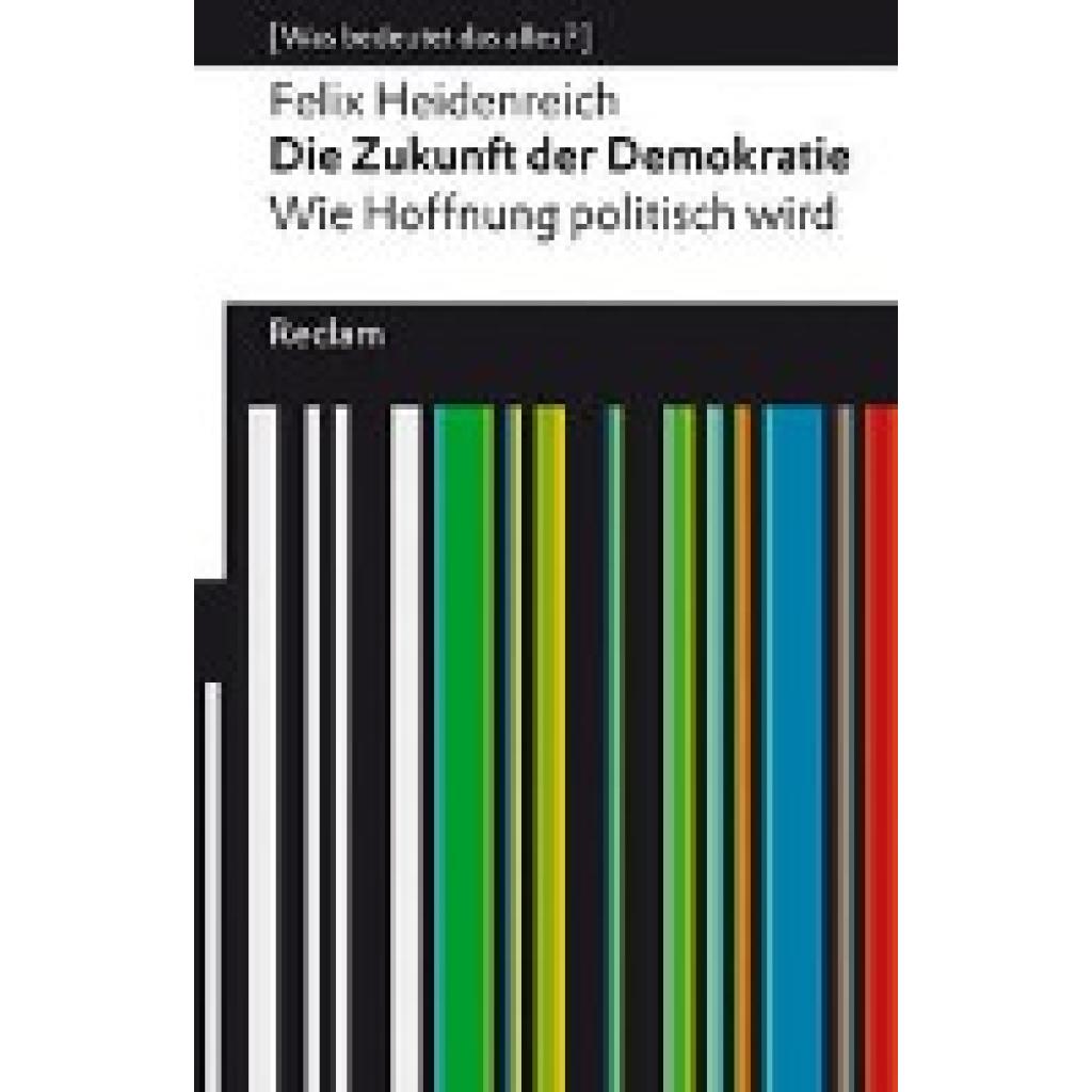 9783150143506 - Heidenreich Felix Die Zukunft der Demokratie Wie Hoffnung politisch wird [Was bedeutet das alles?]