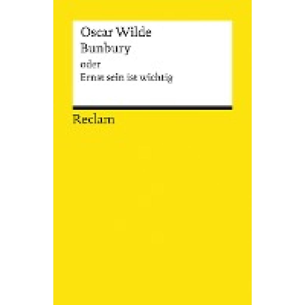 Wilde, Oscar: Bunbury oder Ernst sein ist wichtig. Eine triviale Komödie für ernsthafte Leute