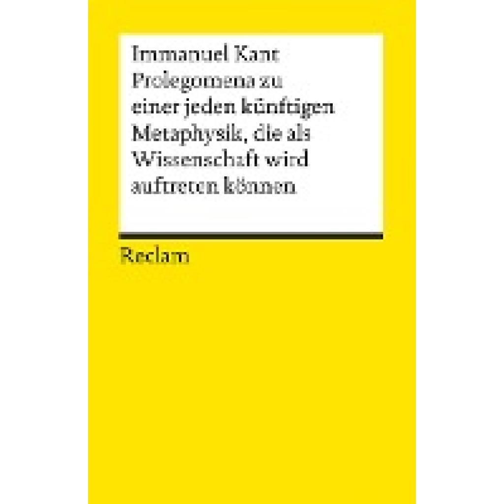 Kant, Immanuel: Prolegomena zu einer jeden künftigen Metaphysik, die als Wissenschaft wird auftreten können