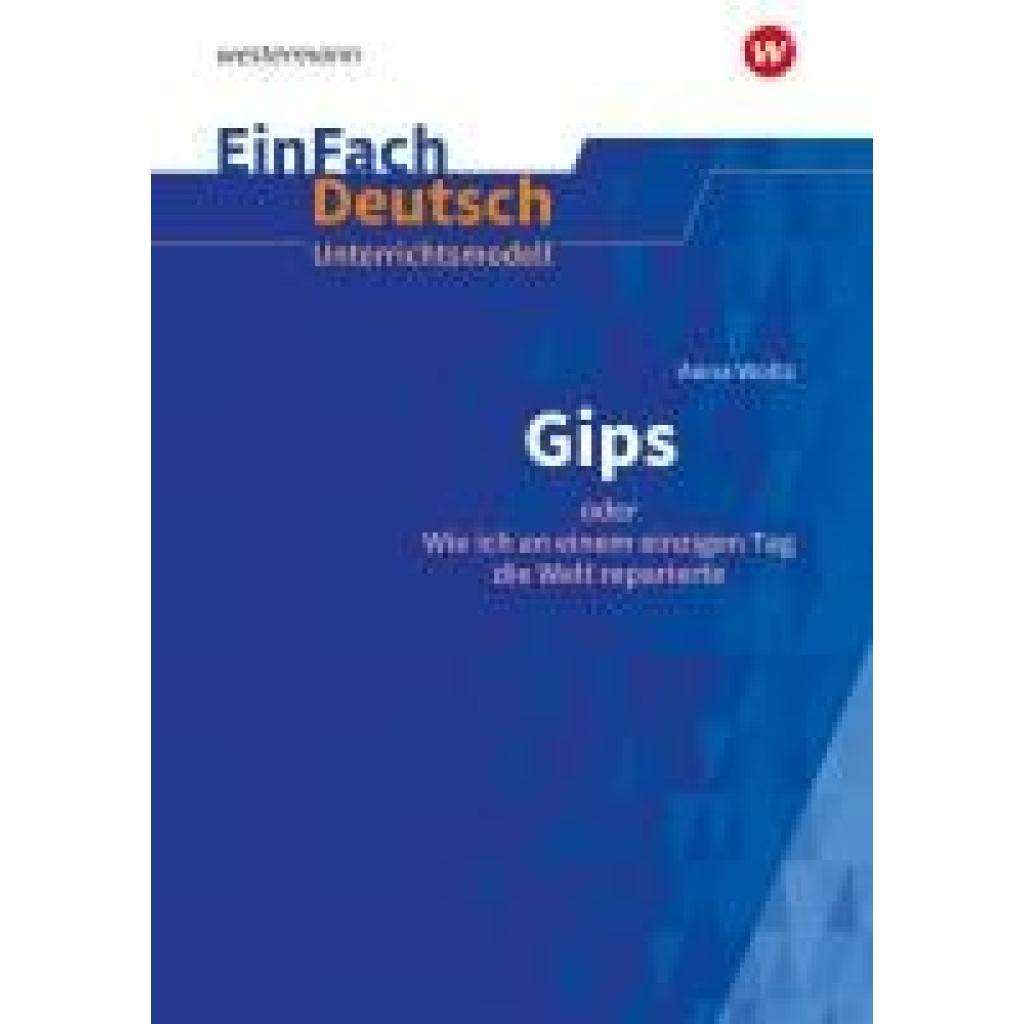 9783140227353 - Woltz Anna Anna Woltz Gips oder Wie ich an einem einzigen Tag die Welt reparierte Klassen 5 - 7EinFach Deutsch Unterrichtsmodelle