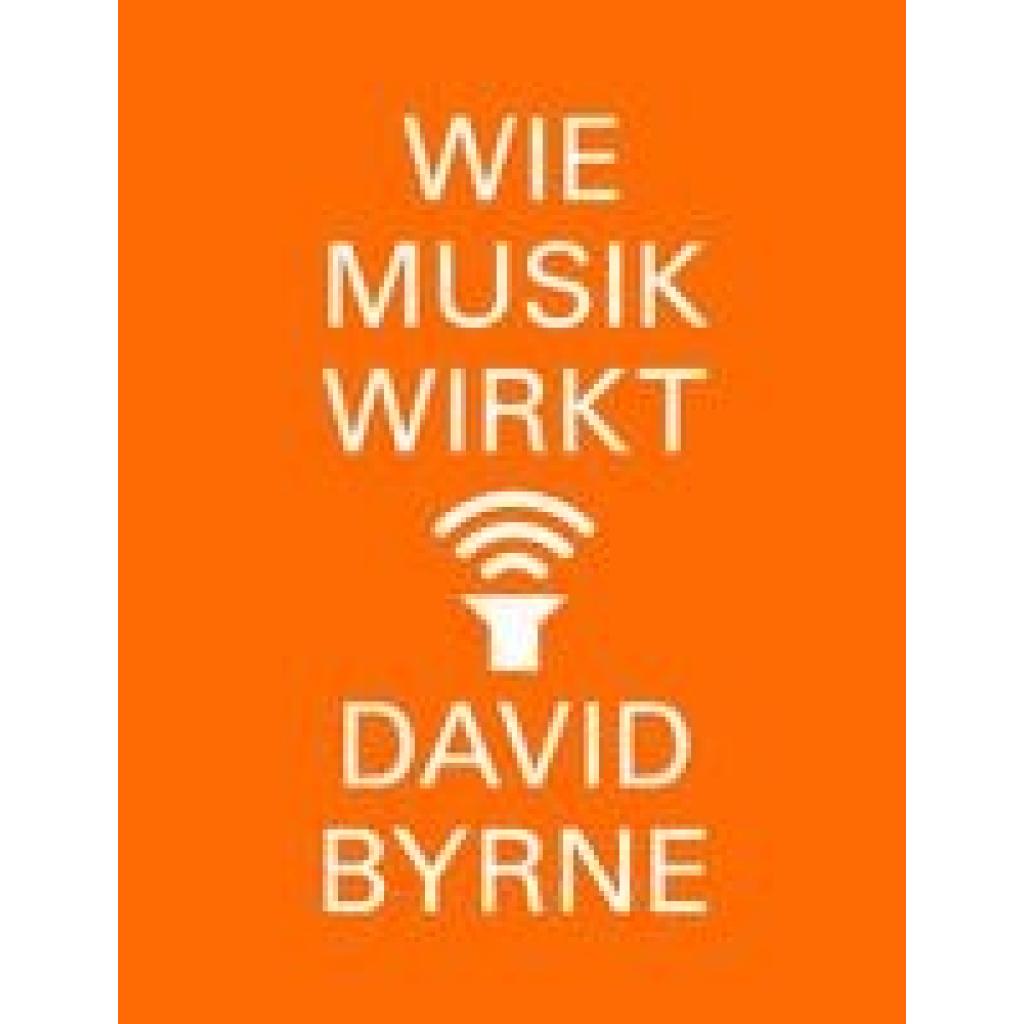 Byrne, David: Wie Musik wirkt