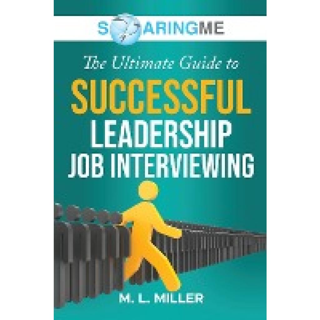 Miller, M. L.: SoaringME The Ultimate Guide to Successful Leadership Job Interviewing