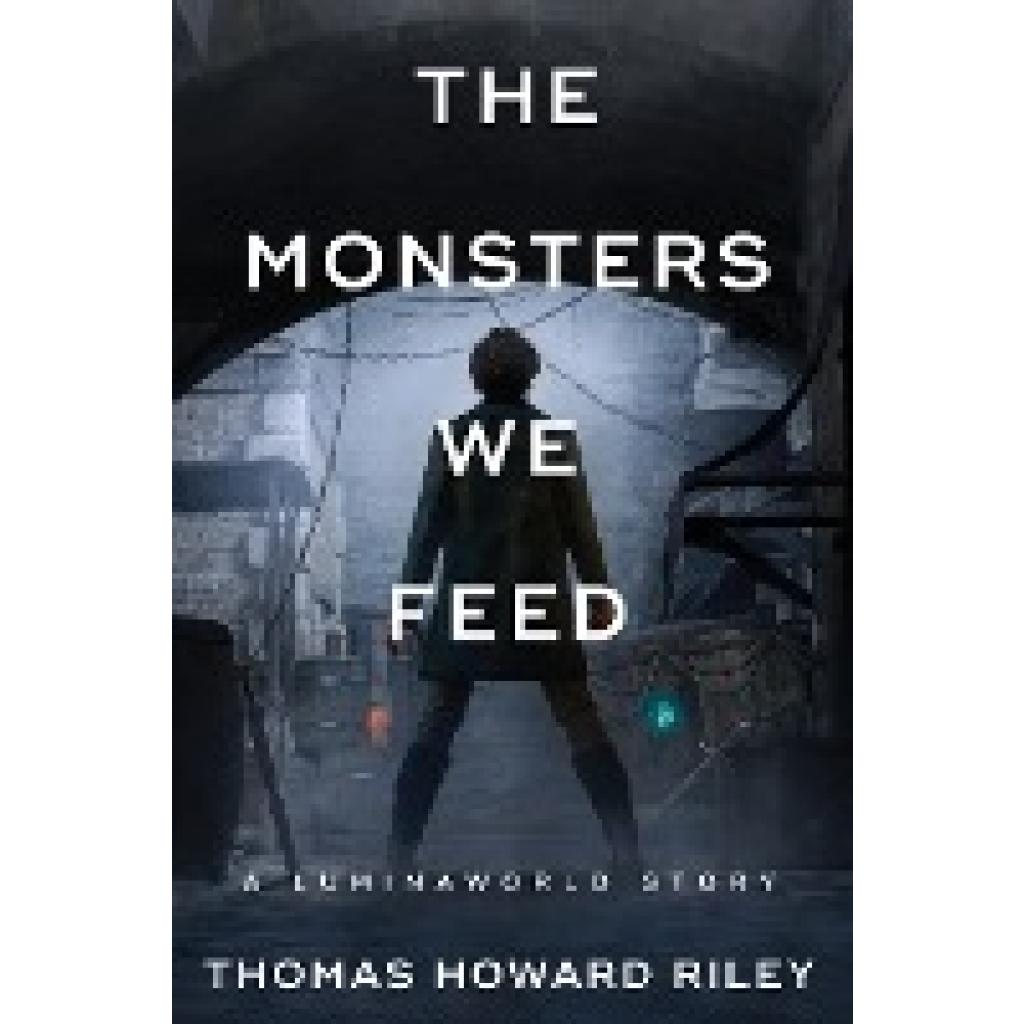 Riley, Thomas Howard: The Monsters We Feed