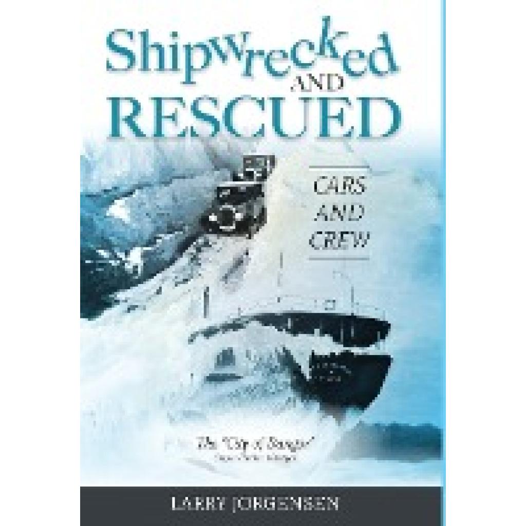 Jorgensen, Larry: Shipwrecked and Rescued: The "City of Bangor"