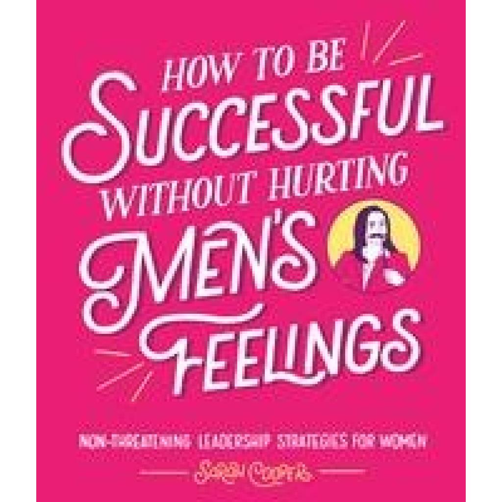 Cooper, Sarah: How to Be Successful Without Hurting Men's Feelings