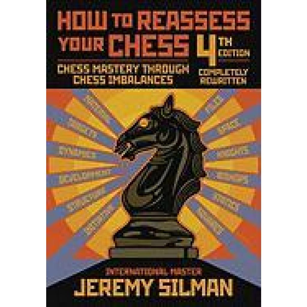 9781890085131 - Silman Jeremy How to Reassess Your Chess Chess Mastery Through Chess Imbalances 9781890085131 - Silman Jeremy How to Reassess Your Chess Chess Mastery Through Chess Imbalances