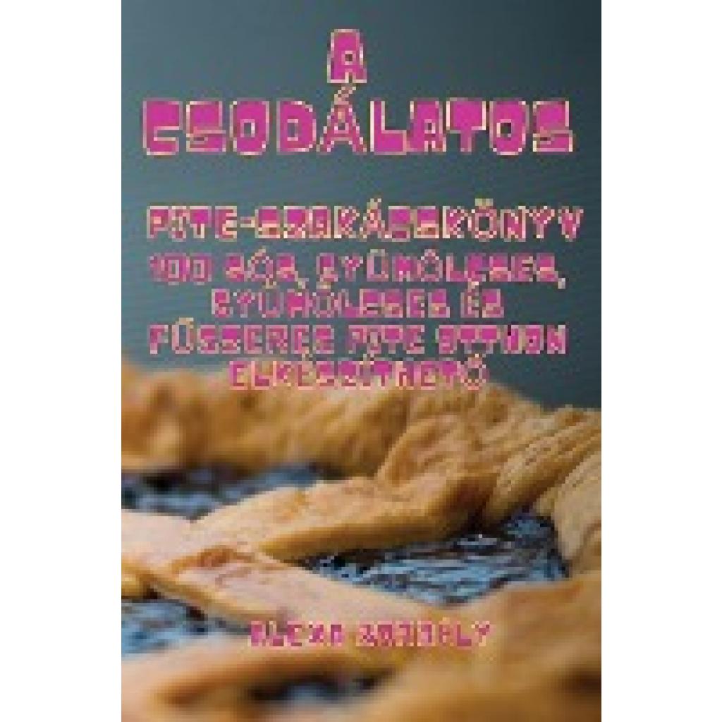 Alexa Borbély: A CSODÁLATOS PITE-SZAKÁCSKÖNYV