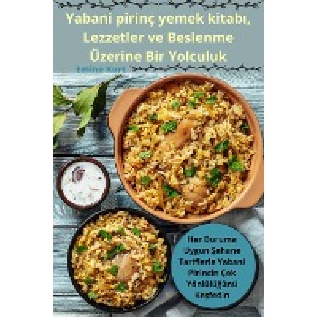 Emine Kurt: Yabani pirinç yemek kitab¿, Lezzetler ve Beslenme Üzerine Bir Yolculuk