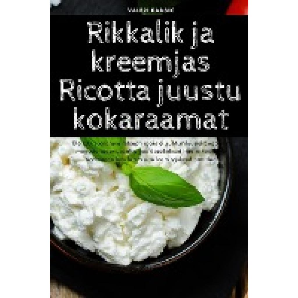 Valeri Kaasik: Rikkalik ja kreemjas Ricotta juustu kokaraamat