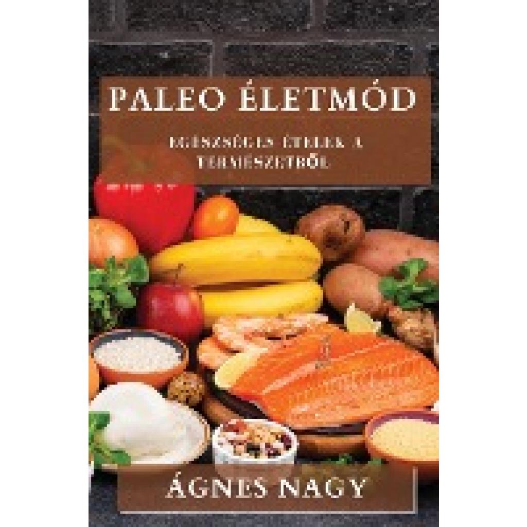 Nagy, Ágnes: Paleo Életmód