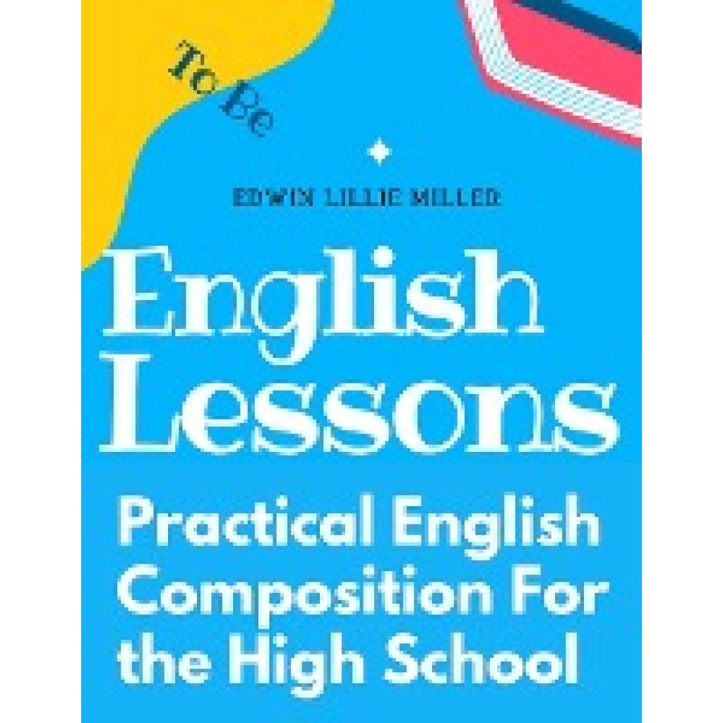 Edwin Lillie Miller: Practical English Composition For the High School