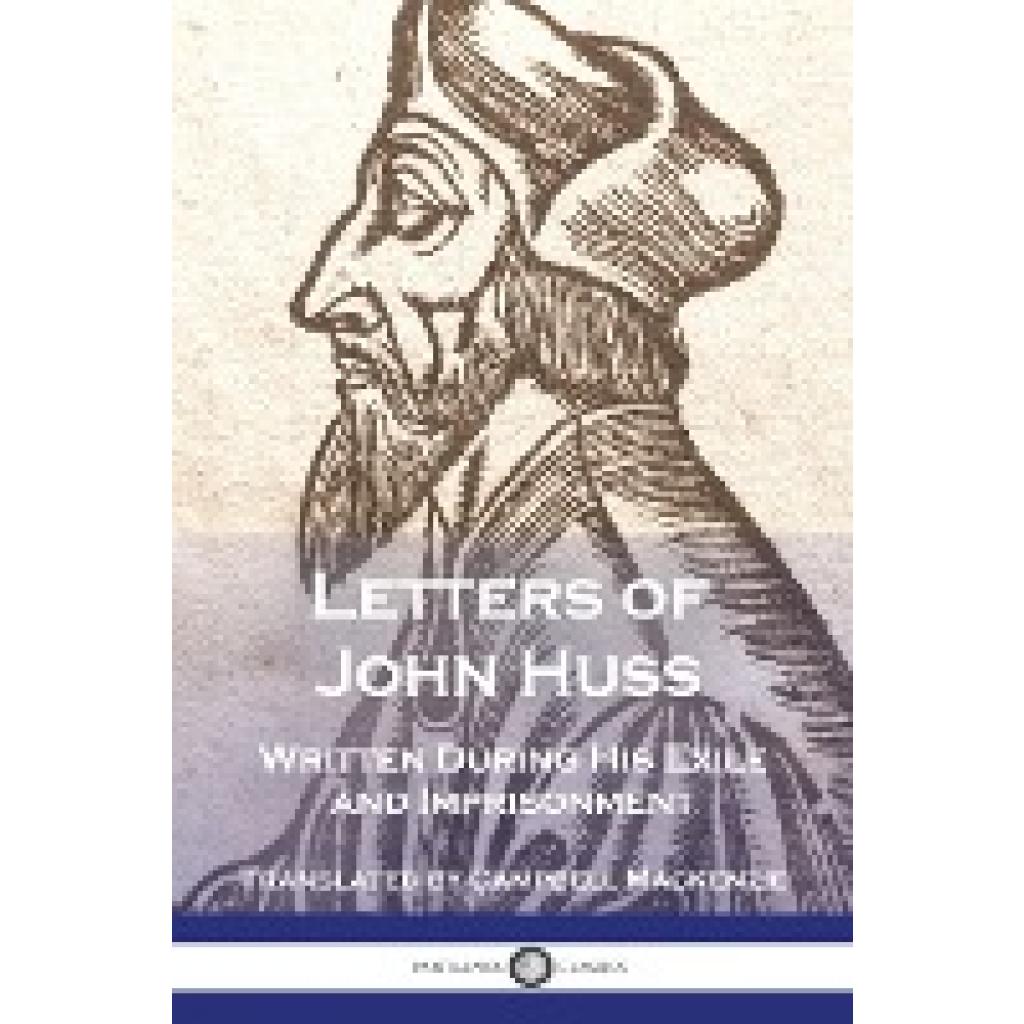 Huss, John: Letters of John Huss Written During His Exile and Imprisonment