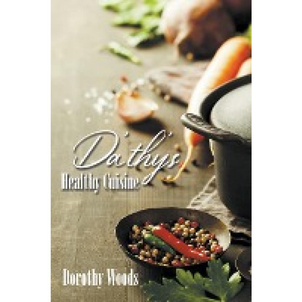 Woods, Dorothy: Da'thy's Healthy Cuisine